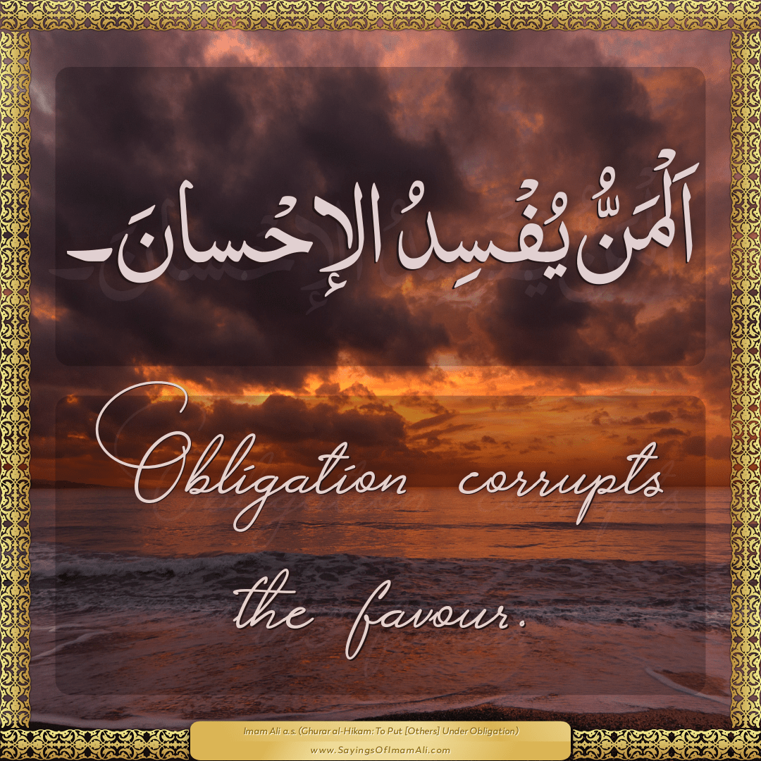 Obligation corrupts the favour.